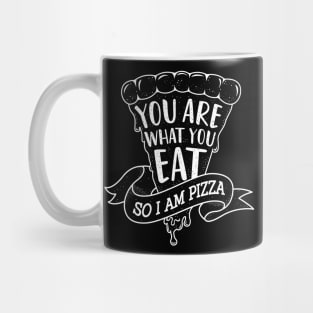 You are what you eat so I am Pizza Mug